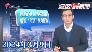 【湾区最新闻】广州海珠:一城中村多举措破解“电鸡”充电难题|深圳:举报电单车违停或入户充电,最高可奖500元|飞行汽车在广州市核心商务区实现首飞|20240309完整版#粤语 #news