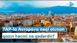 TAP-la Avropaya nəql olunan Azərbaycan qazının həcmi açıqlandı