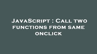 JavaScript : Call two functions from same onclick