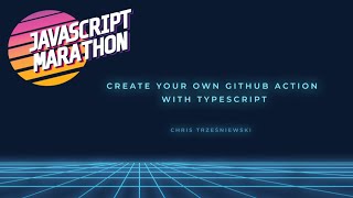 Create Your Own GitHub Action With TypeScript with Chris Trzesniewski