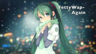 Fetty Wap | Again | NightCore