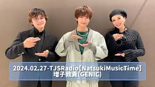 2024.02.27 TJSRadio【NatsukiMusicTime】増子敦貴(GENIC)