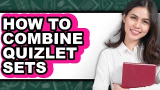 How to Combine Quizlet Sets - Full Guide