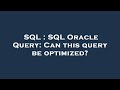 SQL : SQL Oracle Query: Can this query be optimized?
