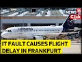 Lufthansa Flight | IT Fault At Germany’s Lufthansa Causes Massive Flight Delay | Frankfurt Airport