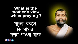 প্রার্থনা করলে কি মায়ের দর্শন পাওয়া যায় ? What is the mother's view when praying ?