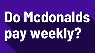 Do Mcdonalds pay weekly?