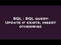 SQL : SQL query- Update if exists, insert otherwise