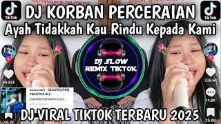 DJ AYAH TIDAKKAH KAU RINDU KEPADA KAMI || DJ KORBAN PERCERAIAN VIRAL TIKTOK TERBARU 2025