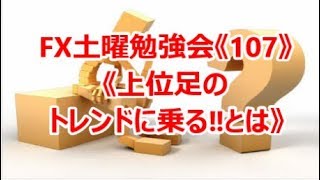 FX土曜勉強会《107》上位足のトレンドに乗る‼とは