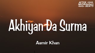 Akhiyan da Surma (slowed and reverb) - Aamir Khan | Aftermorning  Beats