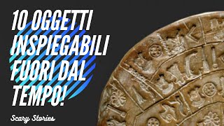 10 Oggetti Inspiegabili Fuori dal TEMPO! - Oopart