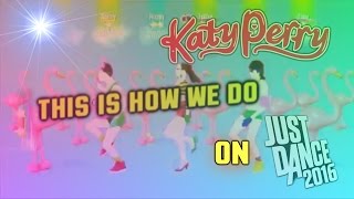 JUST DANCE 2016 - THIS IS HOW WE DO by Katy Perry!