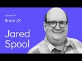 Brave UX: Jared Spool - Making the Case for Increasing UX Maturity