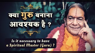 क्या गुरु बनाना आवश्यक है ? (Is it necessary to have a Spiritual Master (Guru) ?) Kripaluji Maharaj