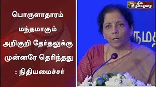 பொருளாதாரம் மந்தமாகும் அறிகுறி தேர்தலுக்கு முன்னரே தெரிந்தது : நிதியமைச்சர் | Nirmala Sitharaman