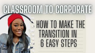 From the Classroom to Corporate: How to Transition Out of the Classroom in 6 Easy steps | 2023