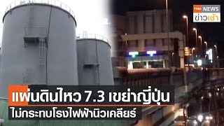 แผ่นดินไหว7.3 เขย่าญี่ปุ่น ไม่กระทบโรงไฟฟ้านิวเคลียร์ l TNN News ข่าวเช้า l 17-03-2022