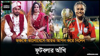 ভক্তকে ভালোবেসে আরও আপন করে নিলেন ফুটবলার আঁখি| | | NOBIN NEWS