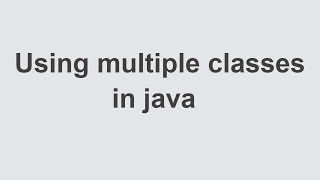 java - Using multiple classes in java