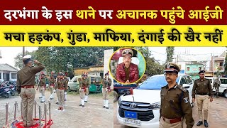 Darbhanga थाने पर पहुंच गए अचानक आईजी | मच गया हड़कंप | 4 घंटे रुके, गुंडा... माफिया की अब खैर नहीं!