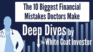 The 10 Biggest Financial Mistakes Doctors Make - A Deep Dive by The White Coat Investor