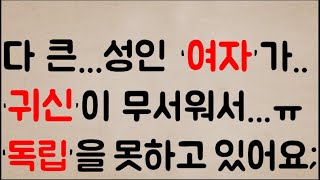 [헐..ㅋㅋ ㅠㅠ] 다 큰 성인 ‘여자’가..귀신이 너무 무서워서...벌써 몇년 째.. ‘독립’을 못하고 있어요ㅠㅠ