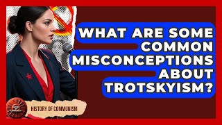 What Are Some Common Misconceptions About Trotskyism? - History of Communism