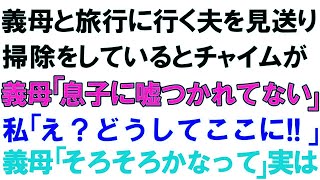 【スカッとする話】義母と旅行に行く夫を見送り、掃除をしているとチャイムが!!義母「息子に嘘つかれてない」私「え？どうしてここに!!」義母「そろそろかなって」実は