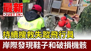 持續搜救失蹤飛行員 屏東岸際發現鞋子和破損機骸【最新快訊】