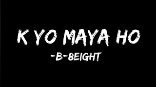 B-8EIGHT :- K Yo Maya Ho (Lyrics)