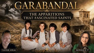 🔥 GARABANDAL: THE APPARITIONS THAT FASCINATED SAINTS | Xavier Ayral & Monique T
