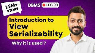 Lec-99: Why View Serializability is Used | Introduction to View Serializability | DBMS