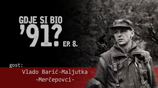 GDJE SI BIO '91? - Vlado Barić Maljutka (Merčepovac) #8