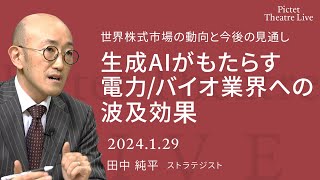 生成AIがもたらす電力/バイオ業界への波及効果 ＜田中 純平＞世界の株式市場の動向と今後の見通し｜Pictet Theatre LIVE 2024.1.29