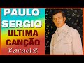 Karaokê Paulo Sergio Ultima Canção com backing vocal (som original)