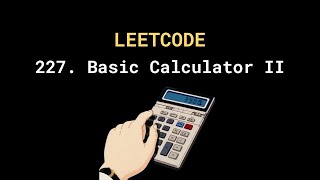 Leetcode 227. Basic Calculator II (3 solutions, Intro to grammars)