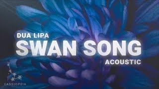 Dua Lipa - Swan Song (Acoustic) Lyrics
