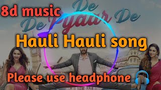 HAULI HAULI  8d song / De De pyaar De/ 8d audio