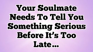 Your Soulmate Needs To Tell You Something Serious Before It’s Too Late…