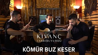 Kıvanç Tanrıbuyurdu - KÖMÜR BUZ KESER