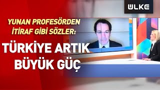 Yunan Profesörden İtirafı: Türkiye Artık Büyük Güç!