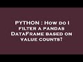 PYTHON : How do I filter a pandas DataFrame based on value counts?