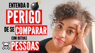 Entenda o PERIGO  de se comparar com outras pessoas!