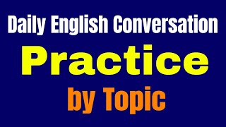 Daily English Conversation Practice by Topic ★ Speaking English Practice Conversation ✔
