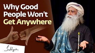 Why Good People Won’t Get Anywhere | Sadhguru