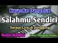 SALAHMU SENDIRI - KARAOKE || NADA WANITA CEWEK || Versi Dangdut Koplo || Kini Setelah Kutemukan Dia