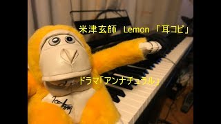 「耳コピ」 米津玄師Lemon ピアノ　弾いてみた　　ドラマ「アンナチュラル」主題歌