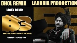 Big Bang Bhangra Dhol Remix Himmat Sandhu Ft Jacky Dj Mix Latest Punjabi New Song Lahoria Production