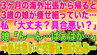 【スカッとする話】3ヶ月の海外出張から帰ると、3歳の娘が痩せ細っていた…私「大丈夫？具合悪い？」娘「んーん…ばぁばが…」➡︎私は急いで交番に駆け込み…